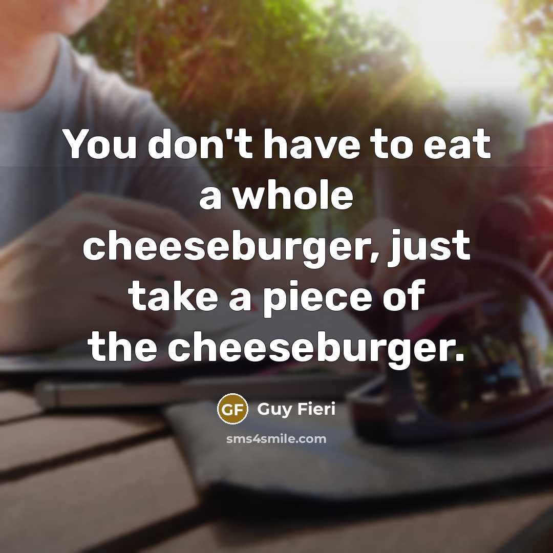 “You don't have to eat a whole cheeseburger, just take…” quote by Guy Fieri