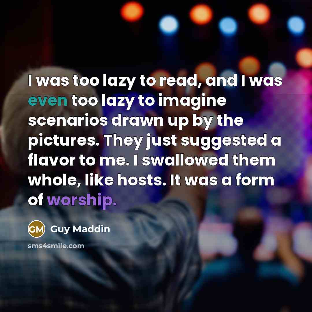 “I was too lazy to read, and I was even…” quote by Guy Maddin