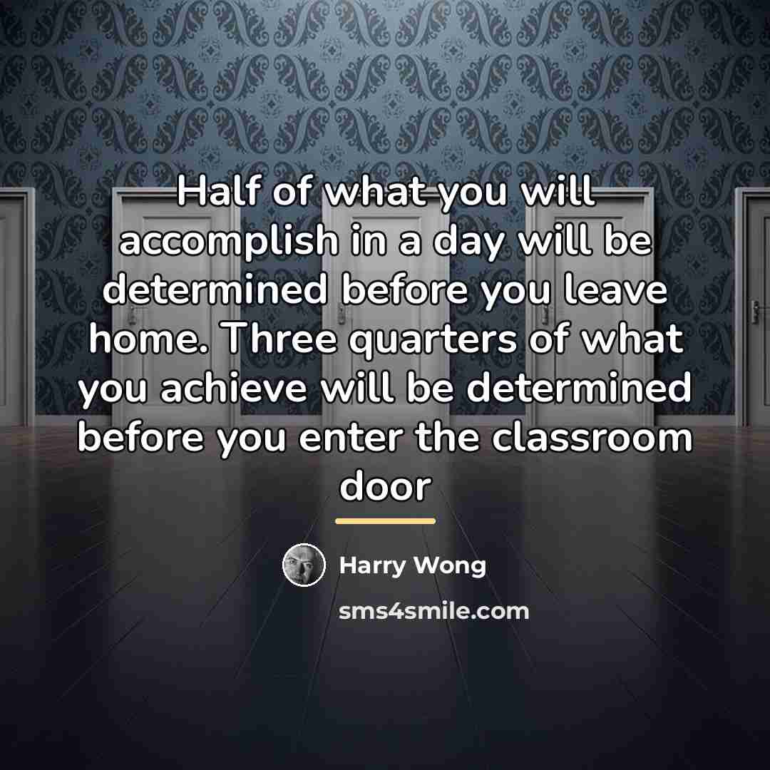 “Half of what you will accomplish in a day will…” quote by Harry Wong