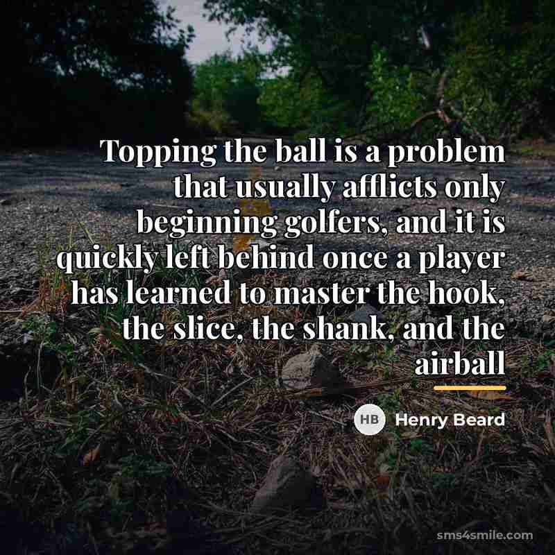 “Topping the ball is a problem that usually afflicts only…” quote by Henry Beard