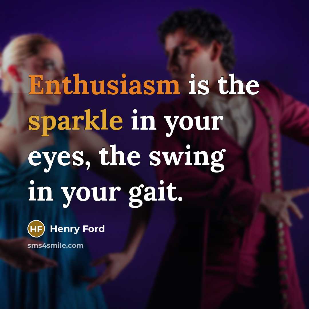 “Enthusiasm is the sparkle in your eyes, the swing in…” quote by Henry Ford