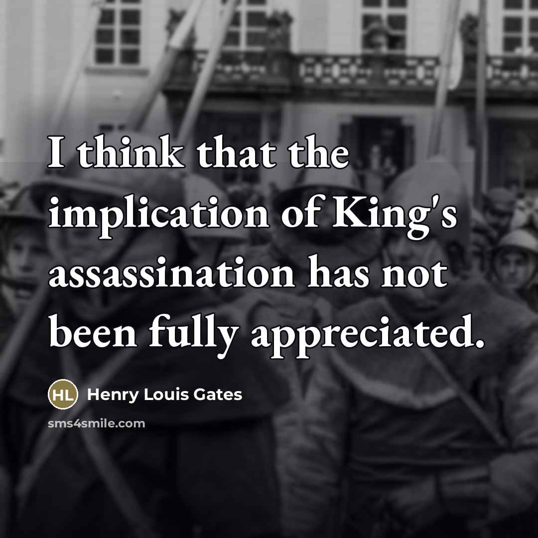 “I think that the implication of King's assassination has not…” quote by Henry Louis Gates