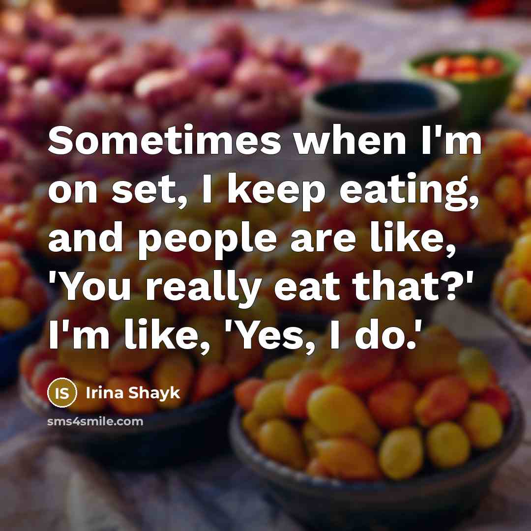 “Sometimes when I'm on set, I keep eating, and people…” quote by Irina Shayk