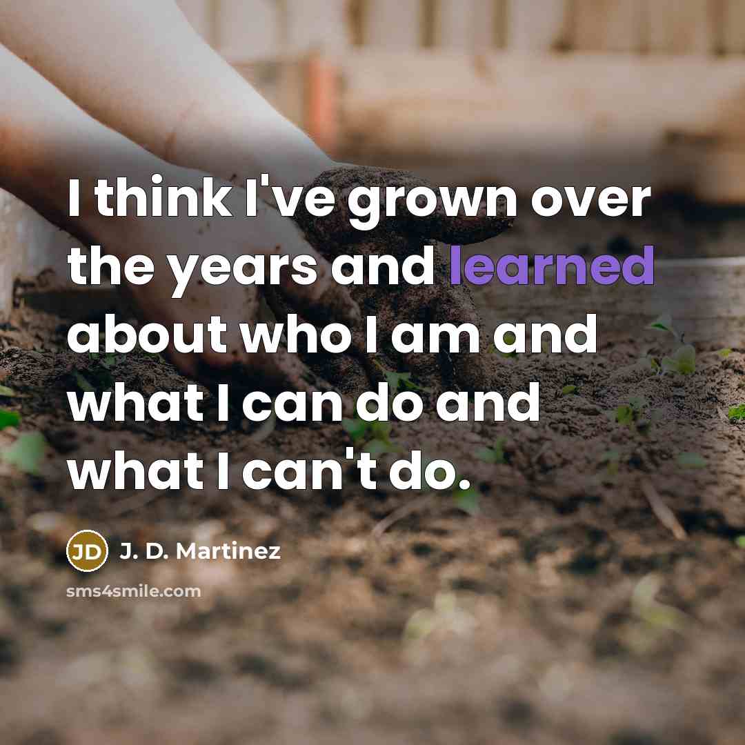“I think I've grown over the years and learned about…” quote by J. D. Martinez