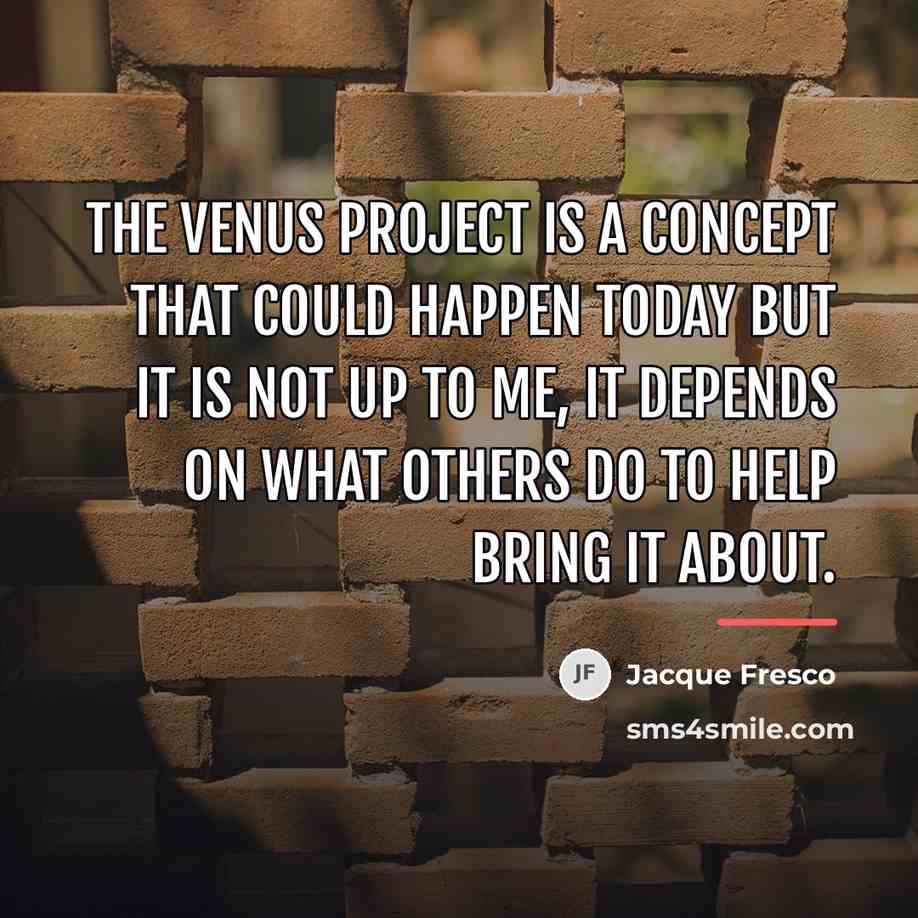 “The Venus Project is a concept that could happen today…” quote by Jacque Fresco