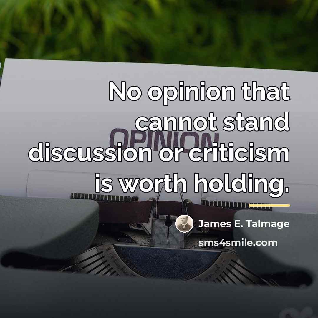 “No opinion that cannot stand discussion or criticism is worth…” quote by James E. Talmage