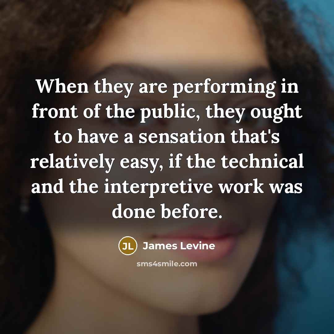 “When they are performing in front of the public, they…” quote by James Levine