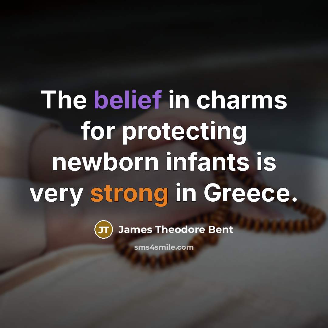 “The belief in charms for protecting newborn infants is very…” quote by James Theodore Bent