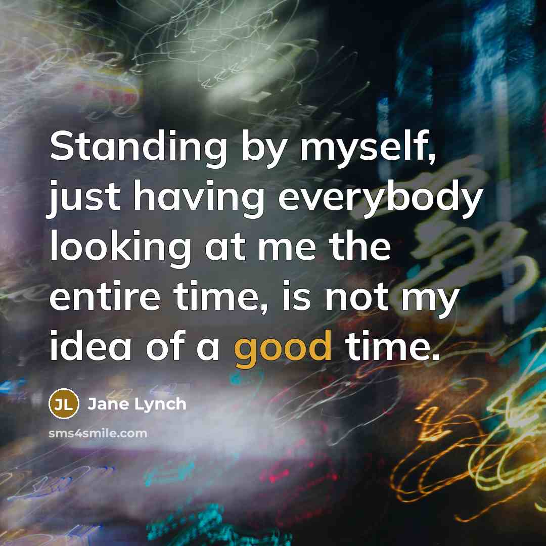 “Standing by myself, just having everybody looking at me the…” quote by Jane Lynch