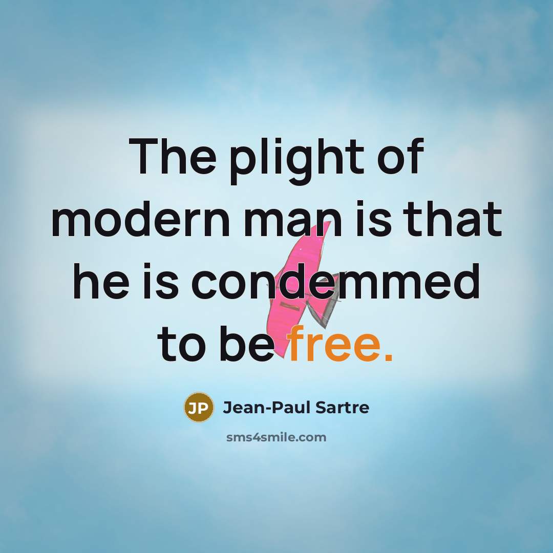 “The plight of modern man is that he is condemmed to be free.” quote by Jean-Paul Sartre