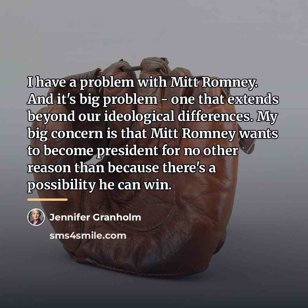 “I have a problem with Mitt Romney. And it's big…” quote by Jennifer Granholm