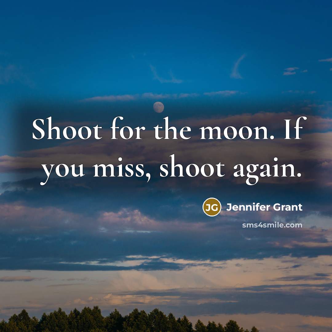 “Shoot for the moon. If you miss, shoot again.…” quote by Jennifer Grant