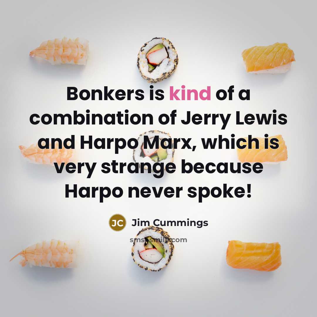 “Bonkers is kind of a combination of Jerry Lewis and Harpo Marx, which is very strange because Harpo never spoke!” quote by Jim Cummings