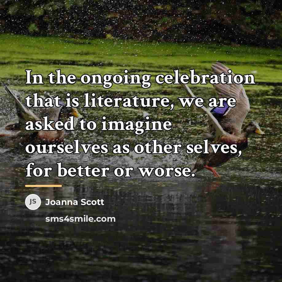 “In the ongoing celebration that is literature, we are asked…” quote by Joanna Scott
