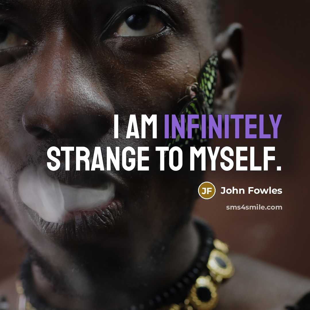 “I am infinitely strange to myself.” quote by John Fowles