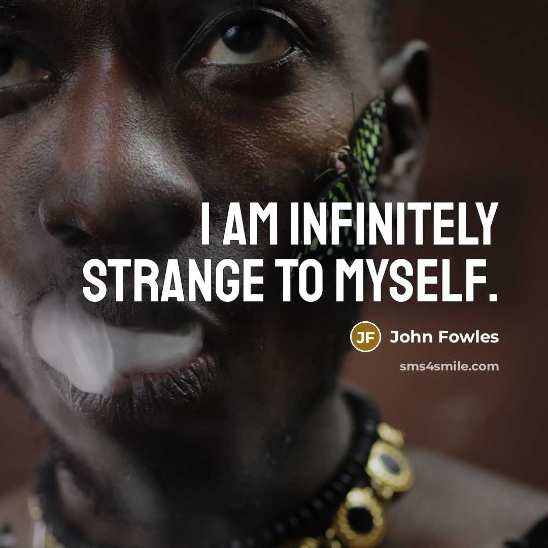 “I am infinitely strange to myself.…” quote by John Fowles