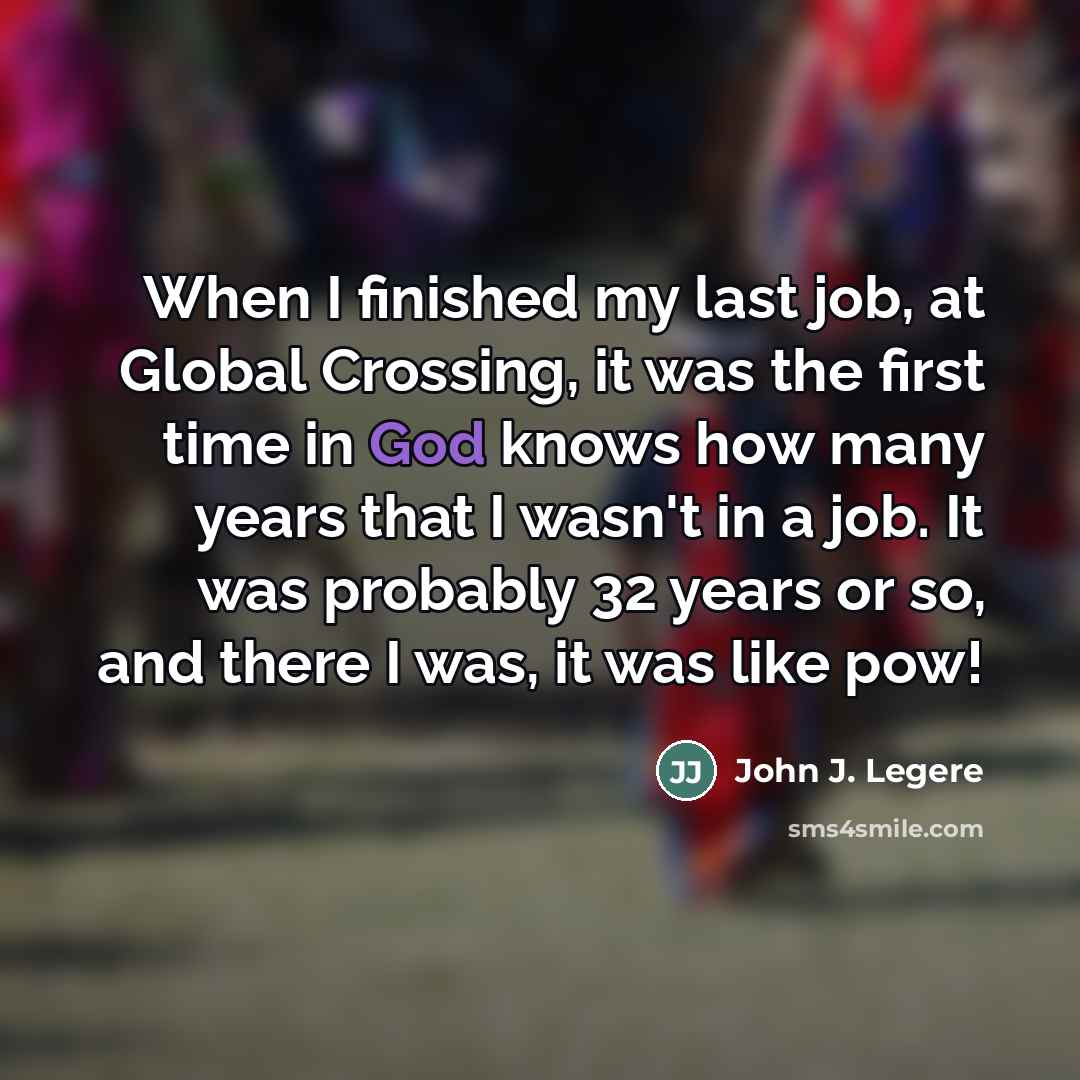 “When I finished my last job, at Global Crossing, it…” quote by John J. Legere