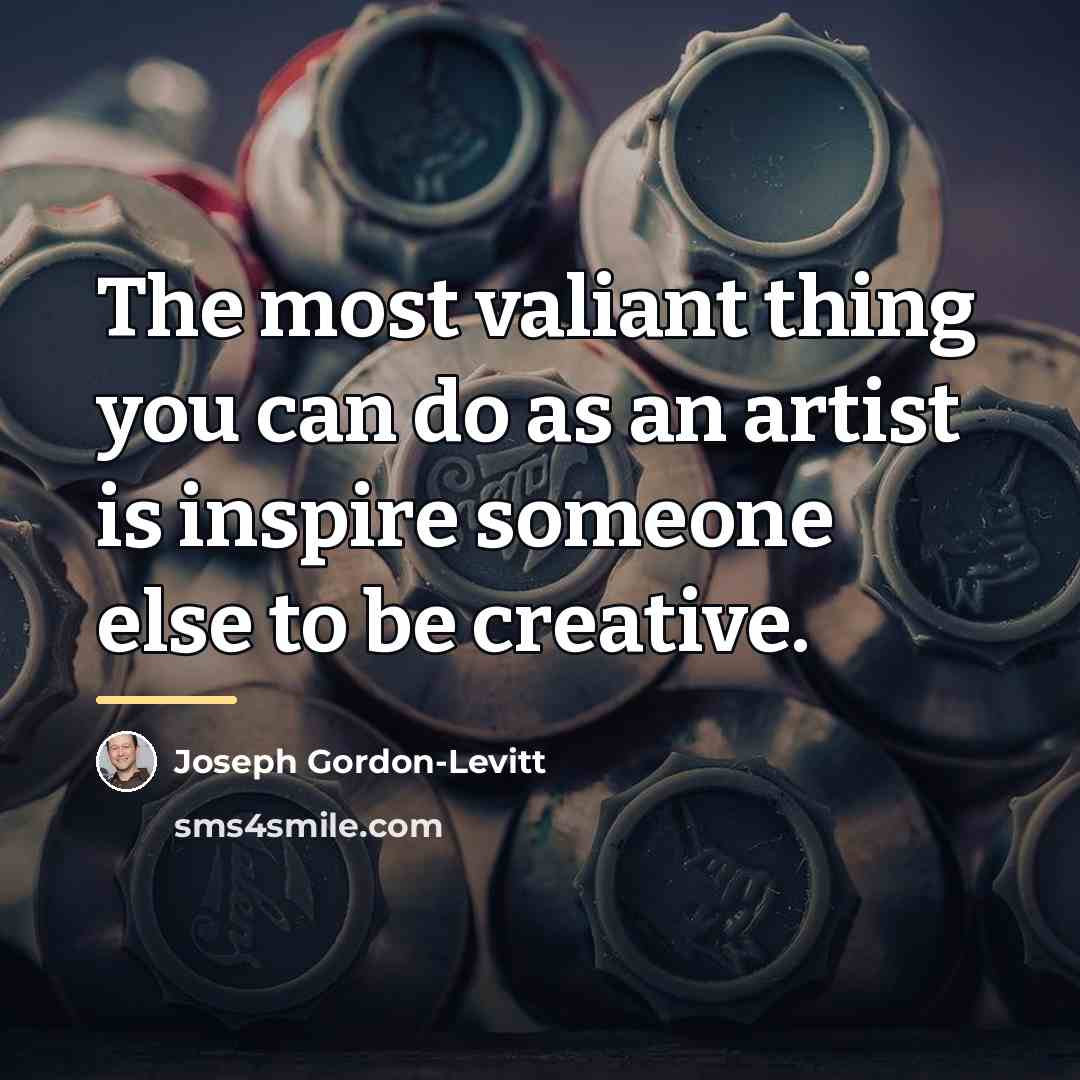 “The most valiant thing you can do as an artist…” quote by Joseph Gordon-Levitt