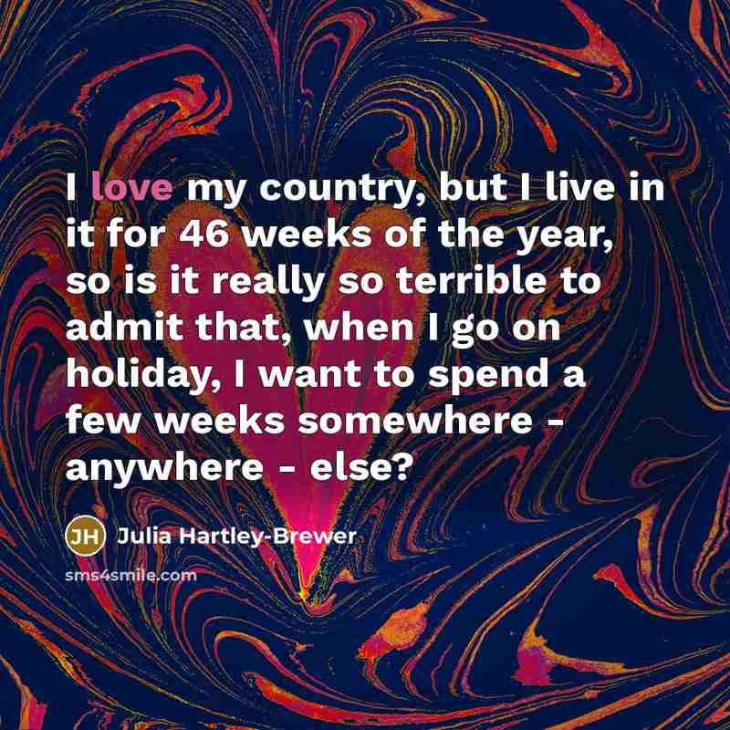 “I love my country, but I live in it for…” quote by Julia Hartley-Brewer