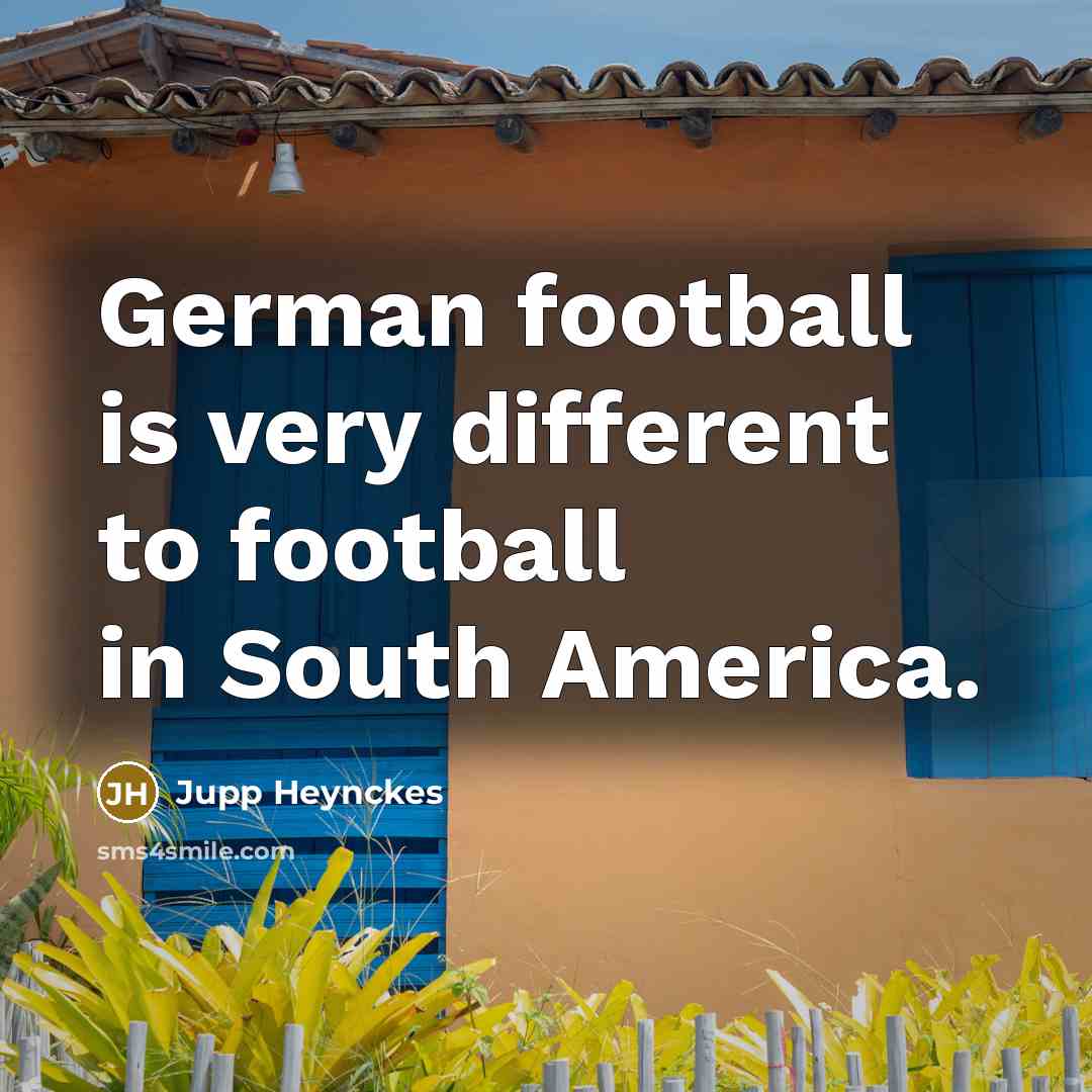 “German football is very different to football in South America.…” quote by Jupp Heynckes