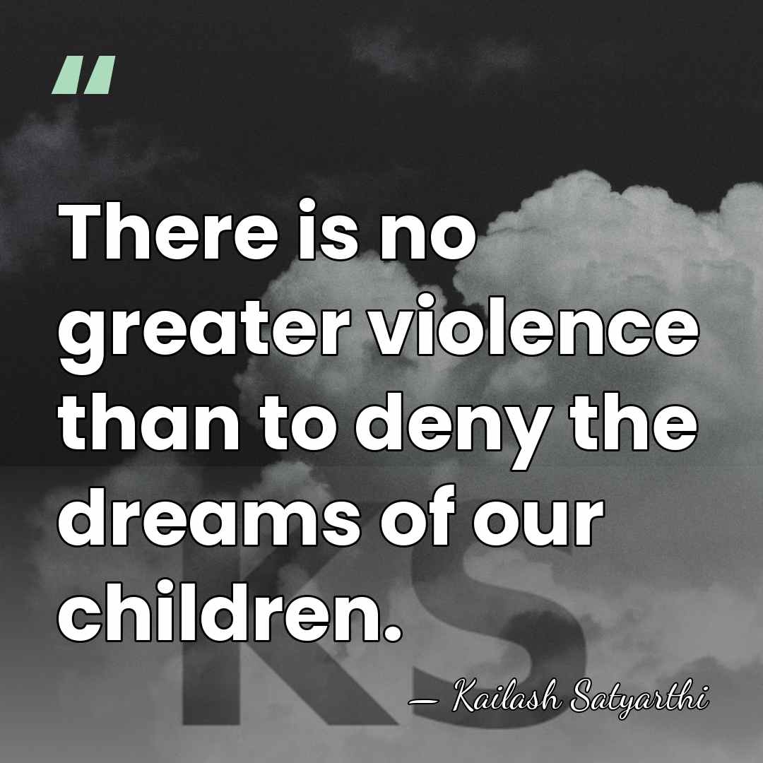 There is no greater violence than to deny the dreams of our&hellip; - Kailash Satyarthi