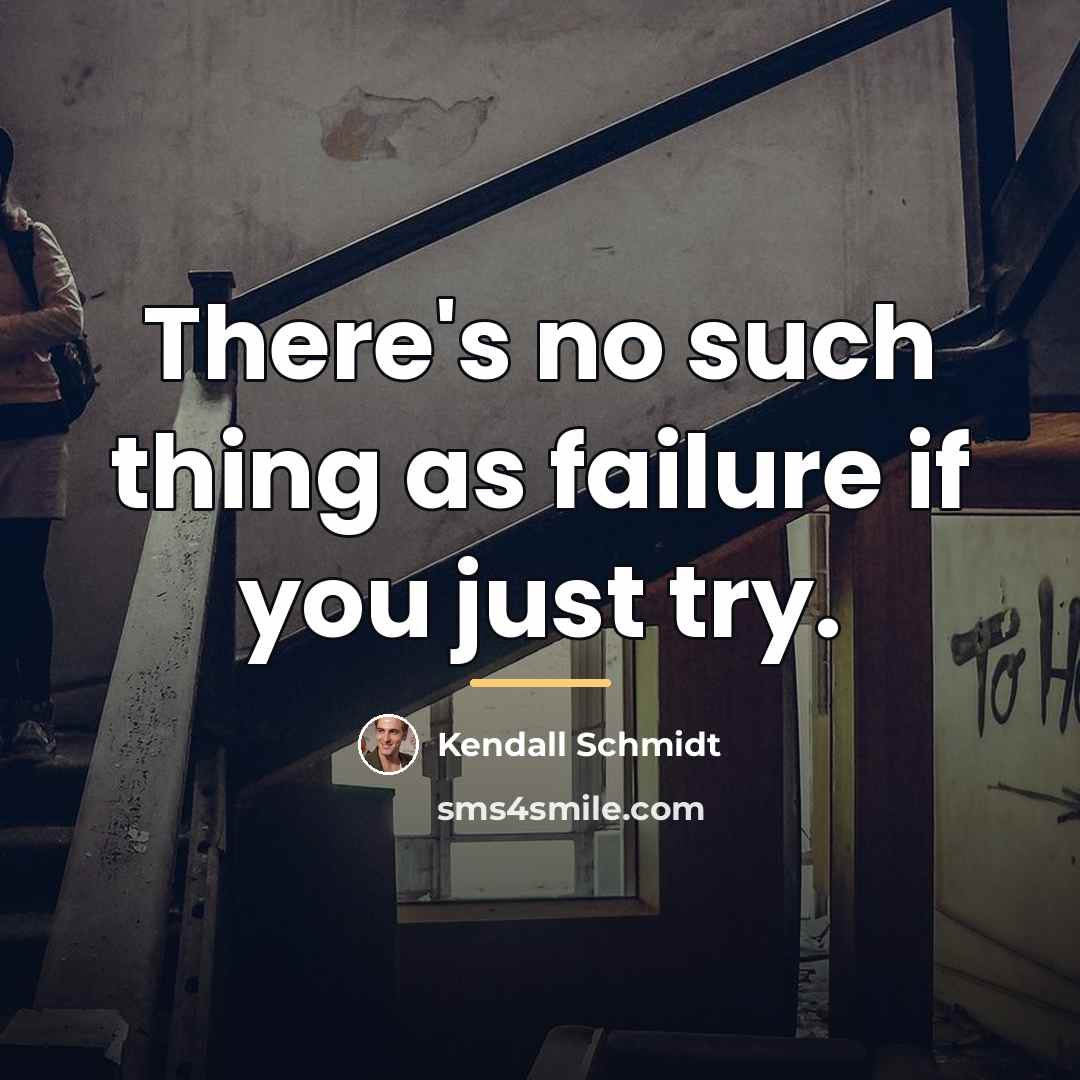 “There's no such thing as failure if you just try.…” quote by Kendall Schmidt