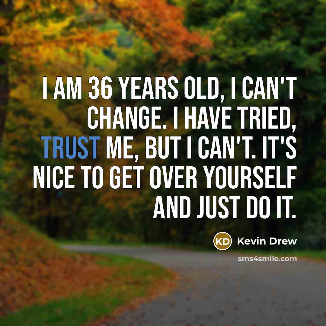 “I am 36 years old, I can't change. I have…” quote by Kevin Drew