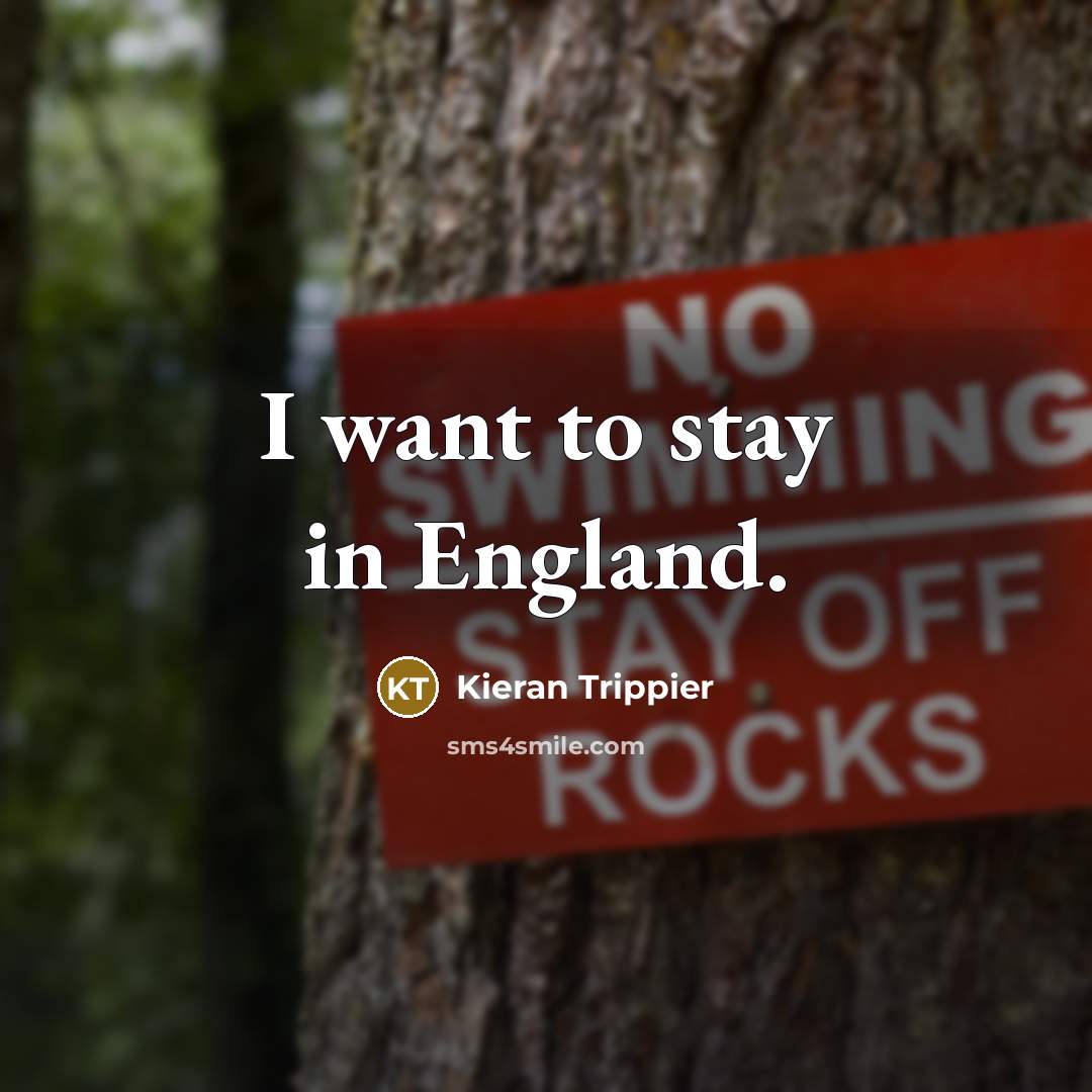 “I want to stay in England.…” quote by Kieran Trippier