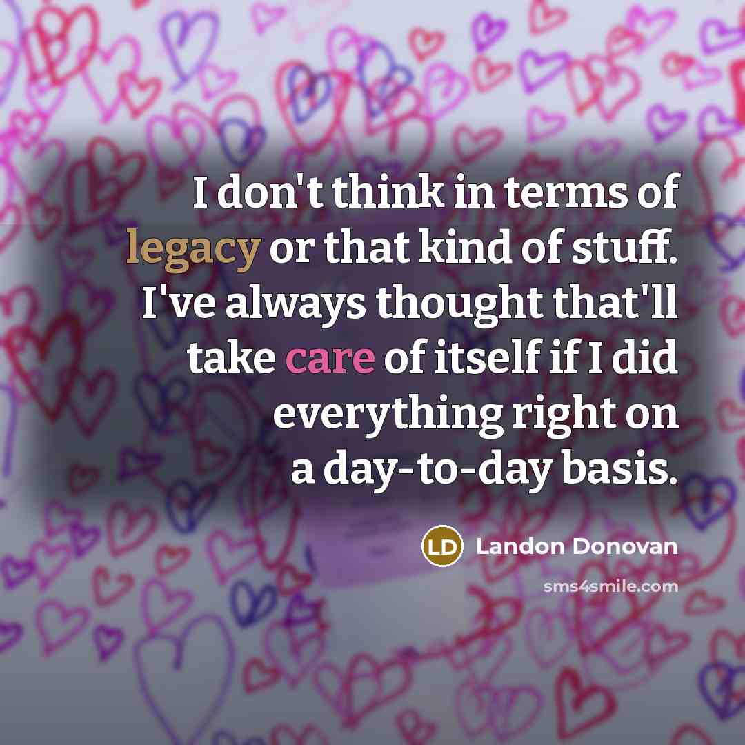 “I don't think in terms of legacy or that kind…” quote by Landon Donovan