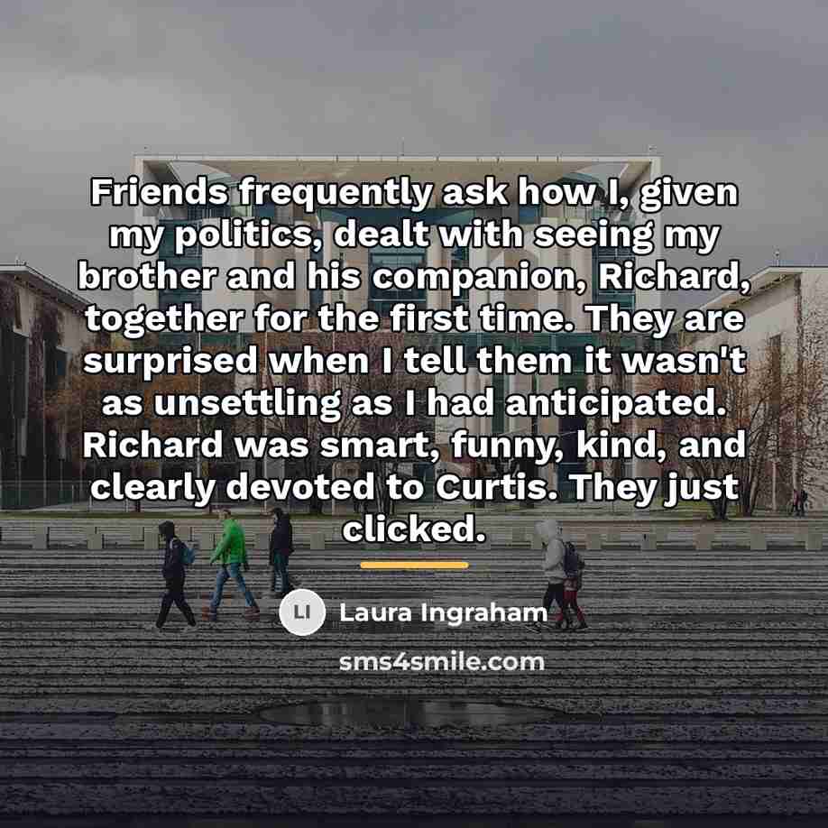 “Friends frequently ask how I, given my politics, dealt with…” quote by Laura Ingraham