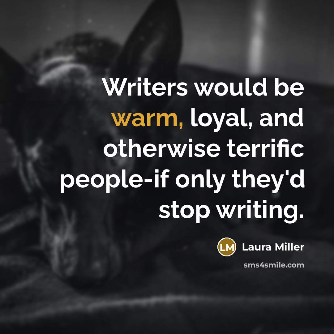 “Writers would be warm, loyal, and otherwise terrific people-if only…” quote by Laura Miller