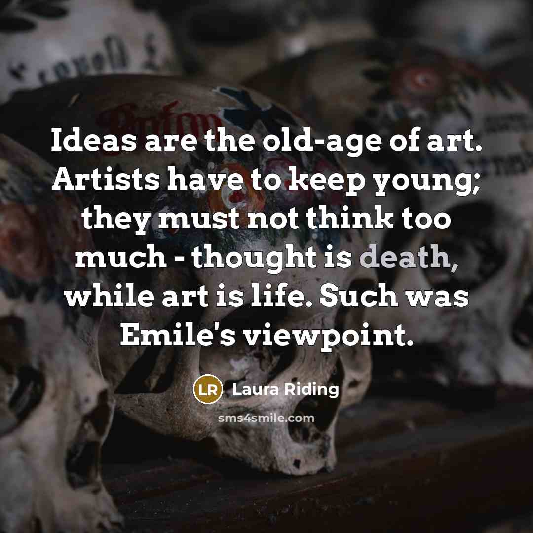 “Ideas are the old-age of art. Artists have to keep…” quote by Laura Riding