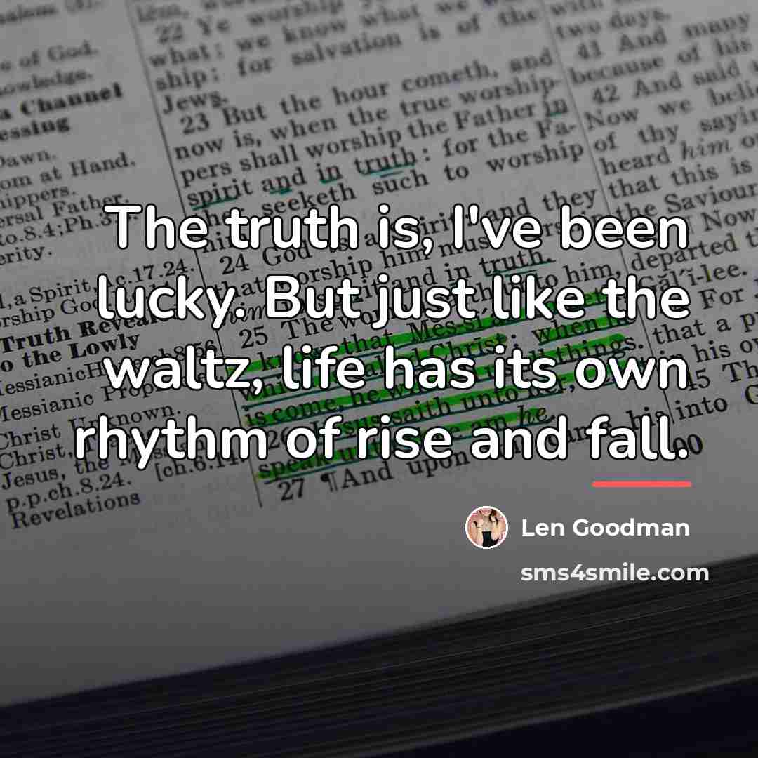 “The truth is, I've been lucky. But just like the…” quote by Len Goodman