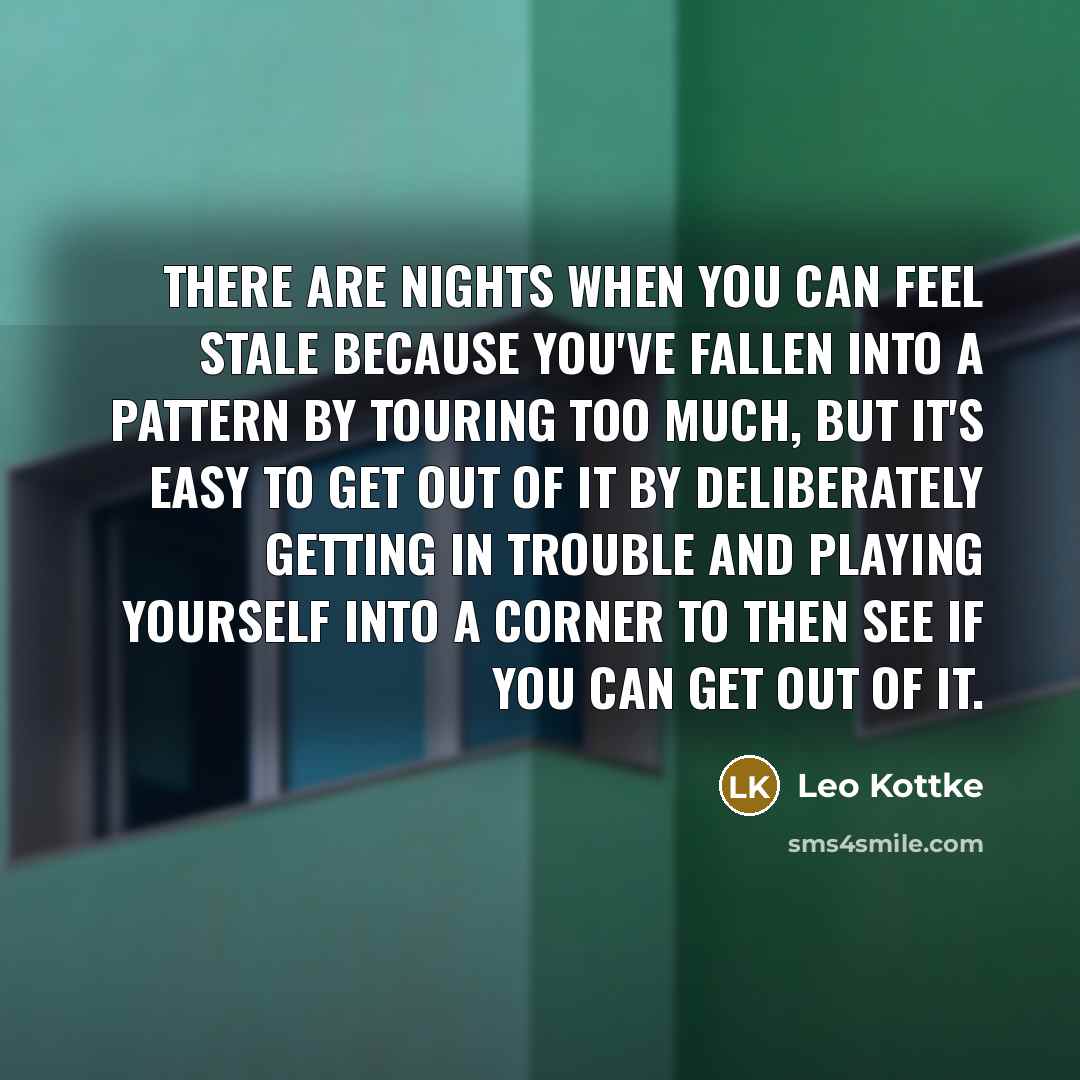 “There are nights when you can feel stale because you've…” quote by Leo Kottke