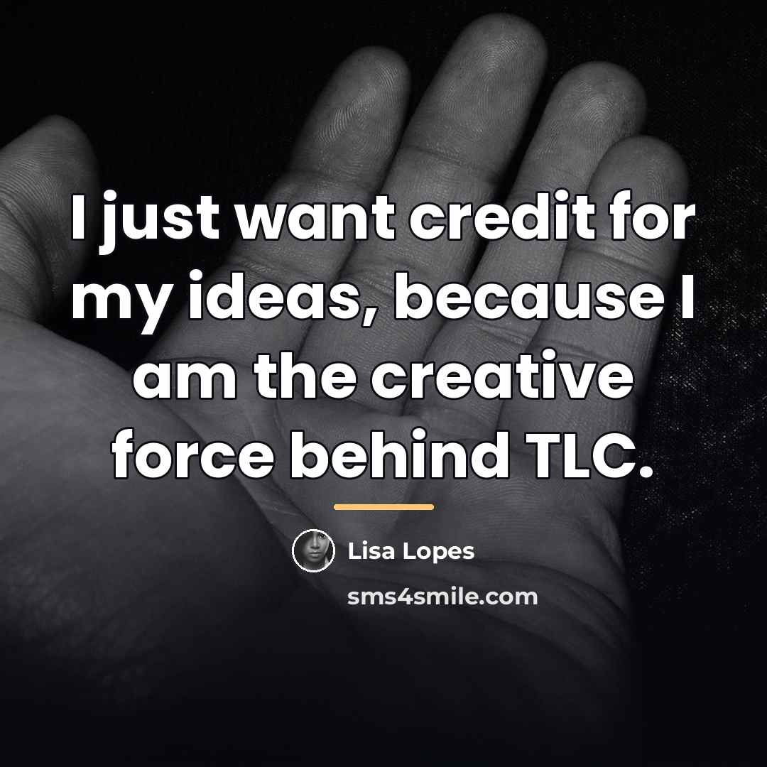 “I just want credit for my ideas, because I am…” quote by Lisa Lopes