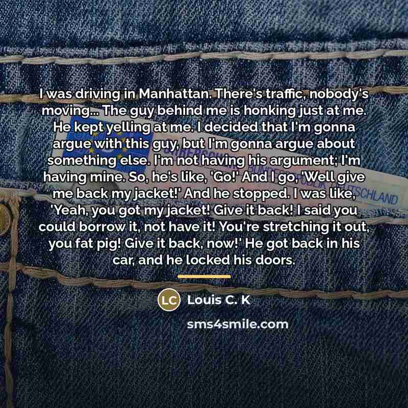 “I was driving in Manhattan. There's traffic, nobody's moving... The…” quote by Louis C. K