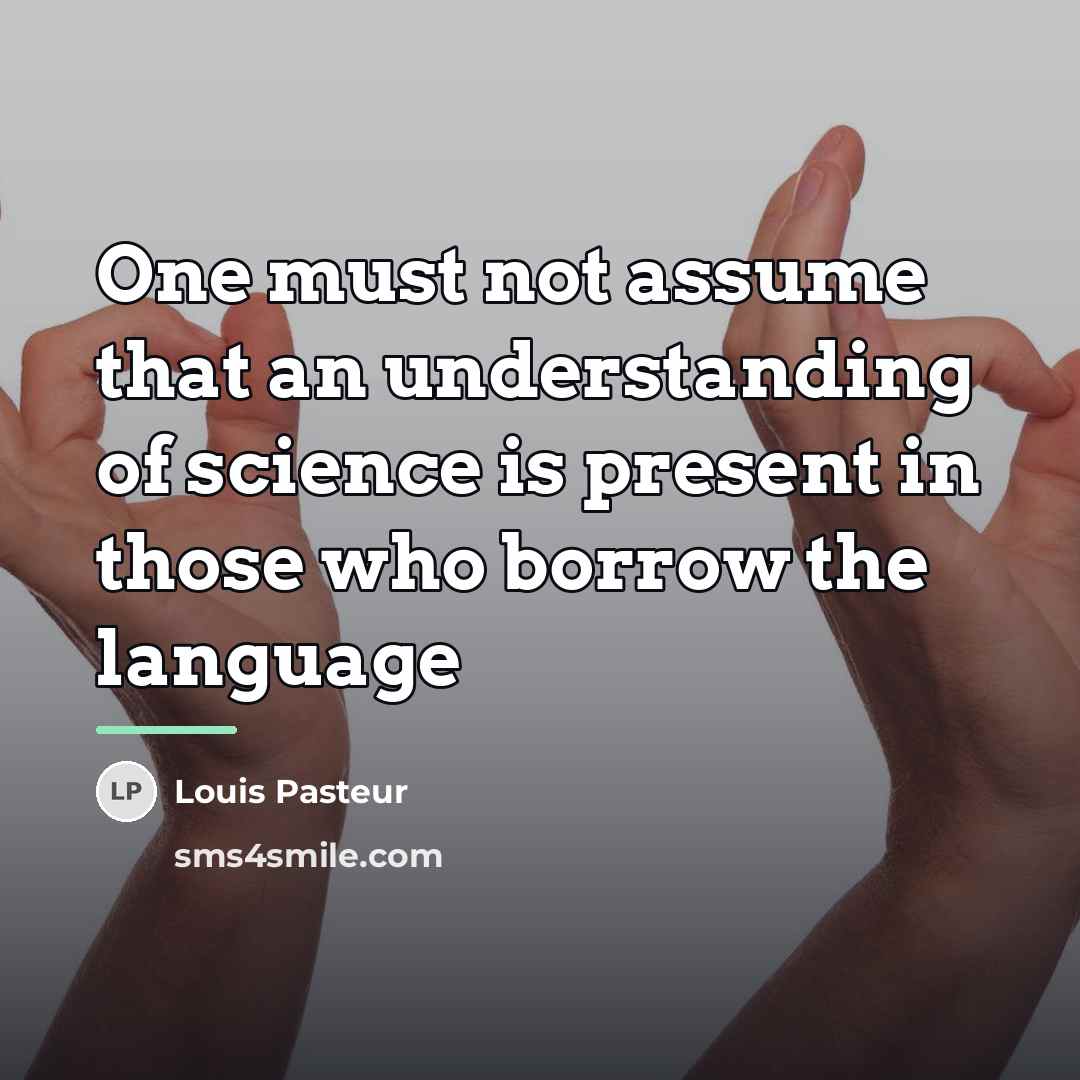 “One must not assume that an understanding of science is…” quote by Louis Pasteur