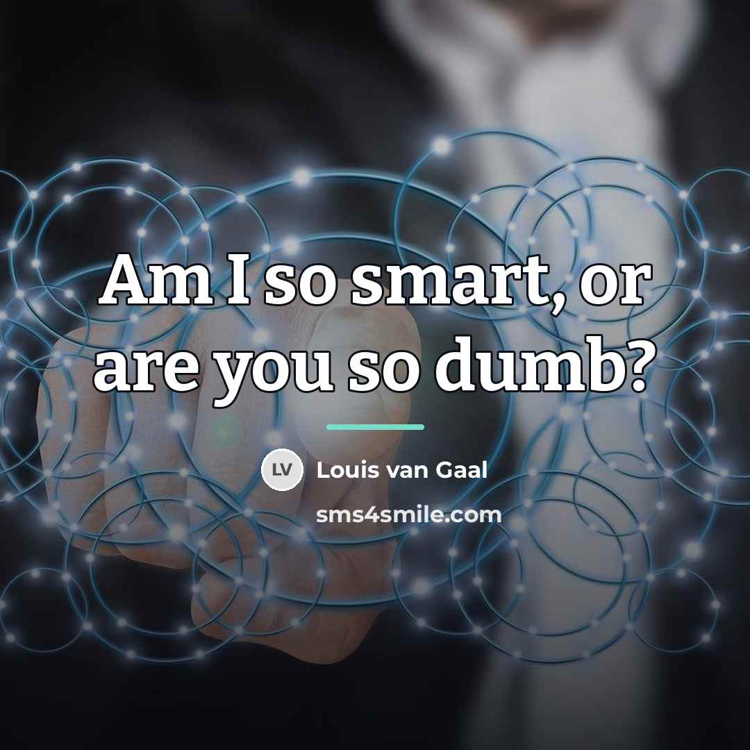 “Am I so smart, or are you so dumb?…” quote by Louis Van Gaal
