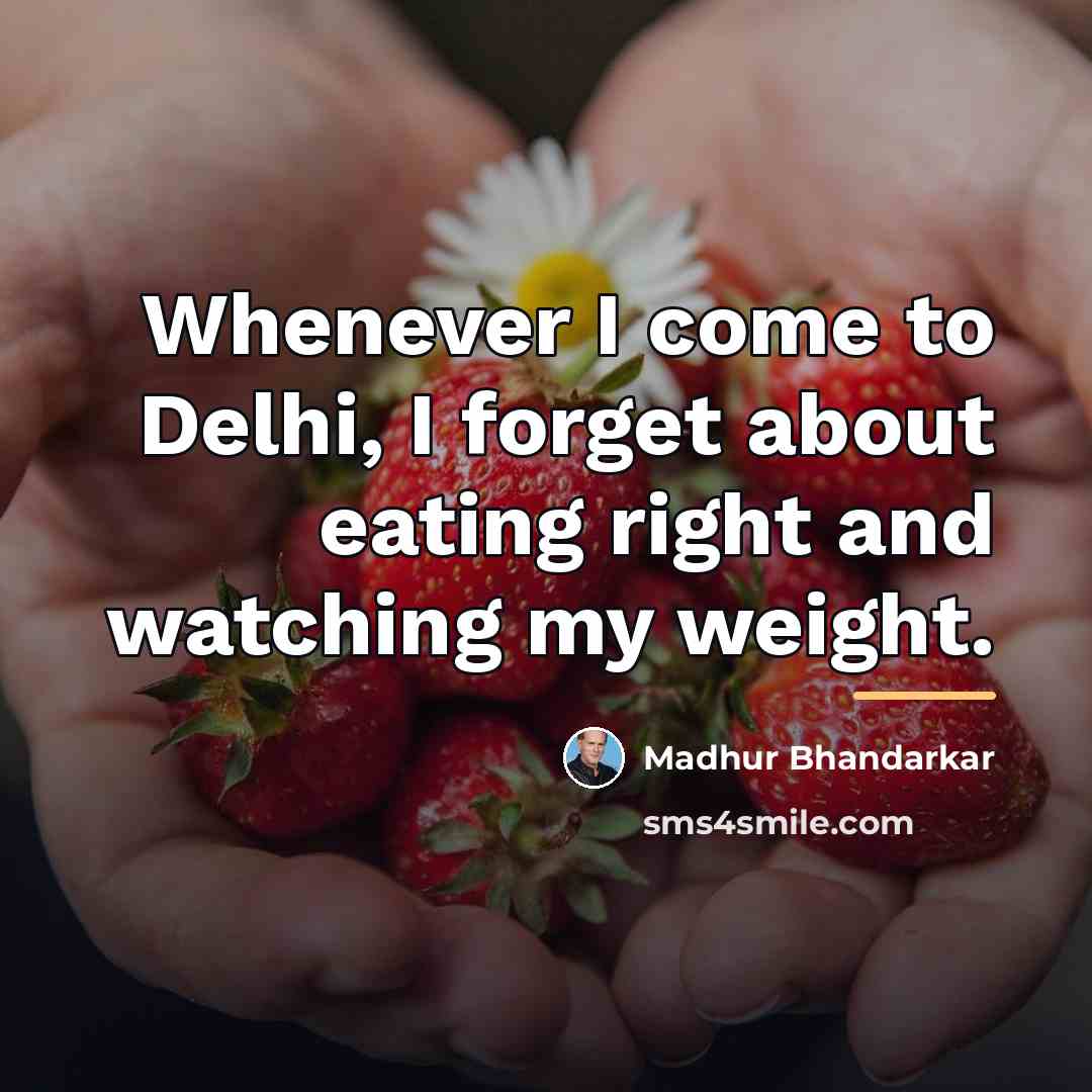 “Whenever I come to Delhi, I forget about eating right…” quote by Madhur Bhandarkar