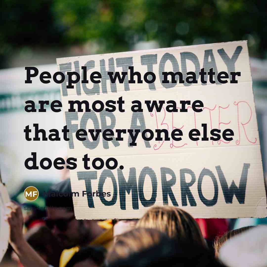 “People who matter are most aware that everyone else does too.” quote by Malcolm Forbes