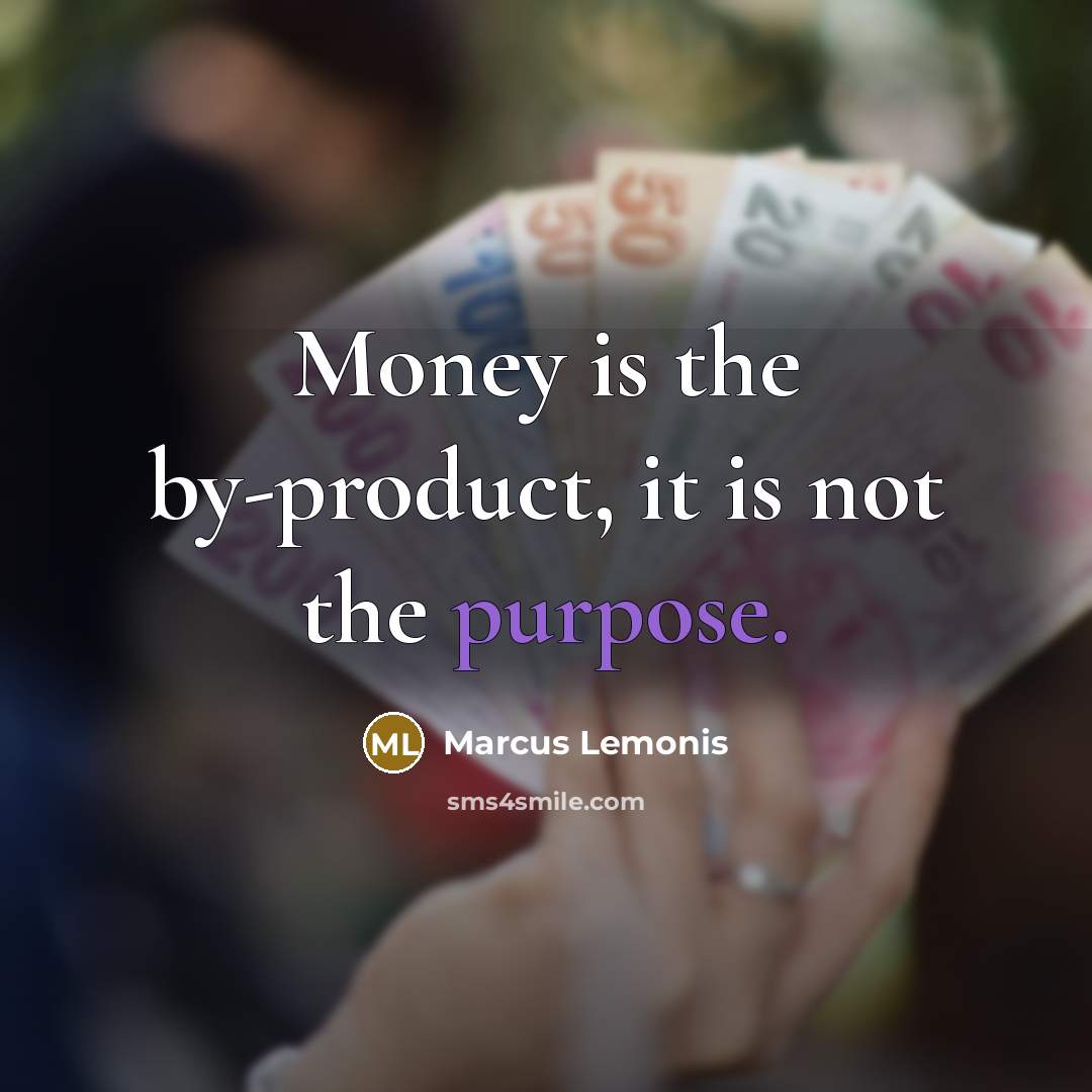 “Money is the by-product, it is not the purpose.…” quote by Marcus Lemonis