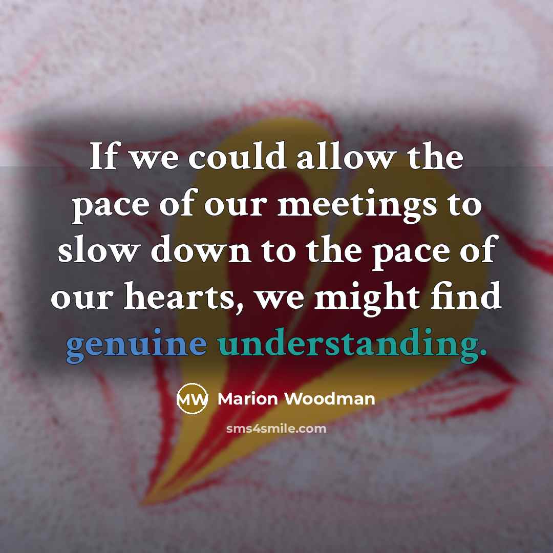 “If we could allow the pace of our meetings to…” quote by Marion Woodman
