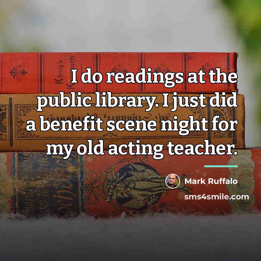 “I do readings at the public library. I just did…” quote by Mark Ruffalo