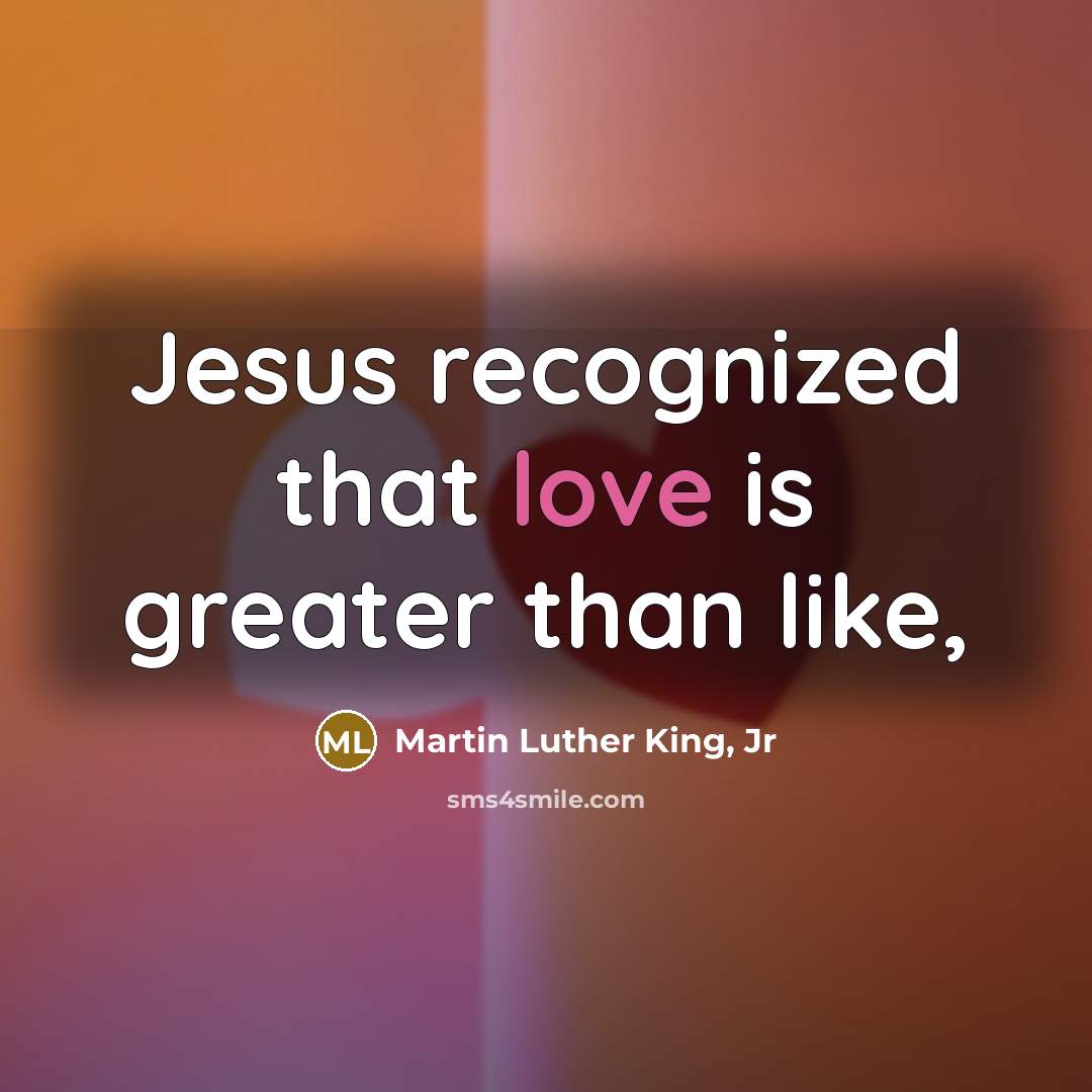 “Jesus recognized that love is greater than like,…” quote by Martin Luther King, Jr