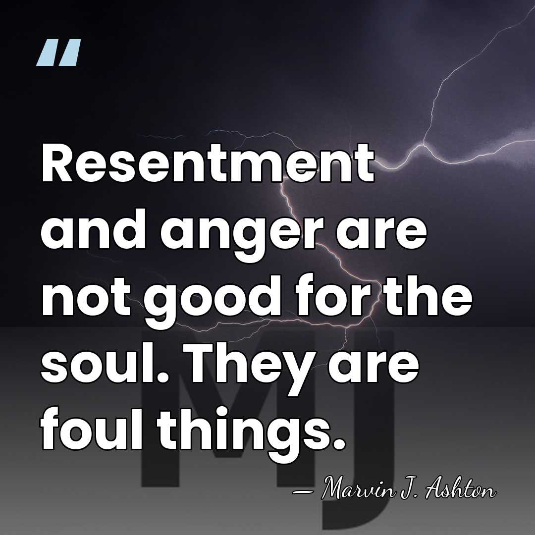 Resentment and anger are not good for the soul. They are foul&hellip; - Marvin J. Ashton