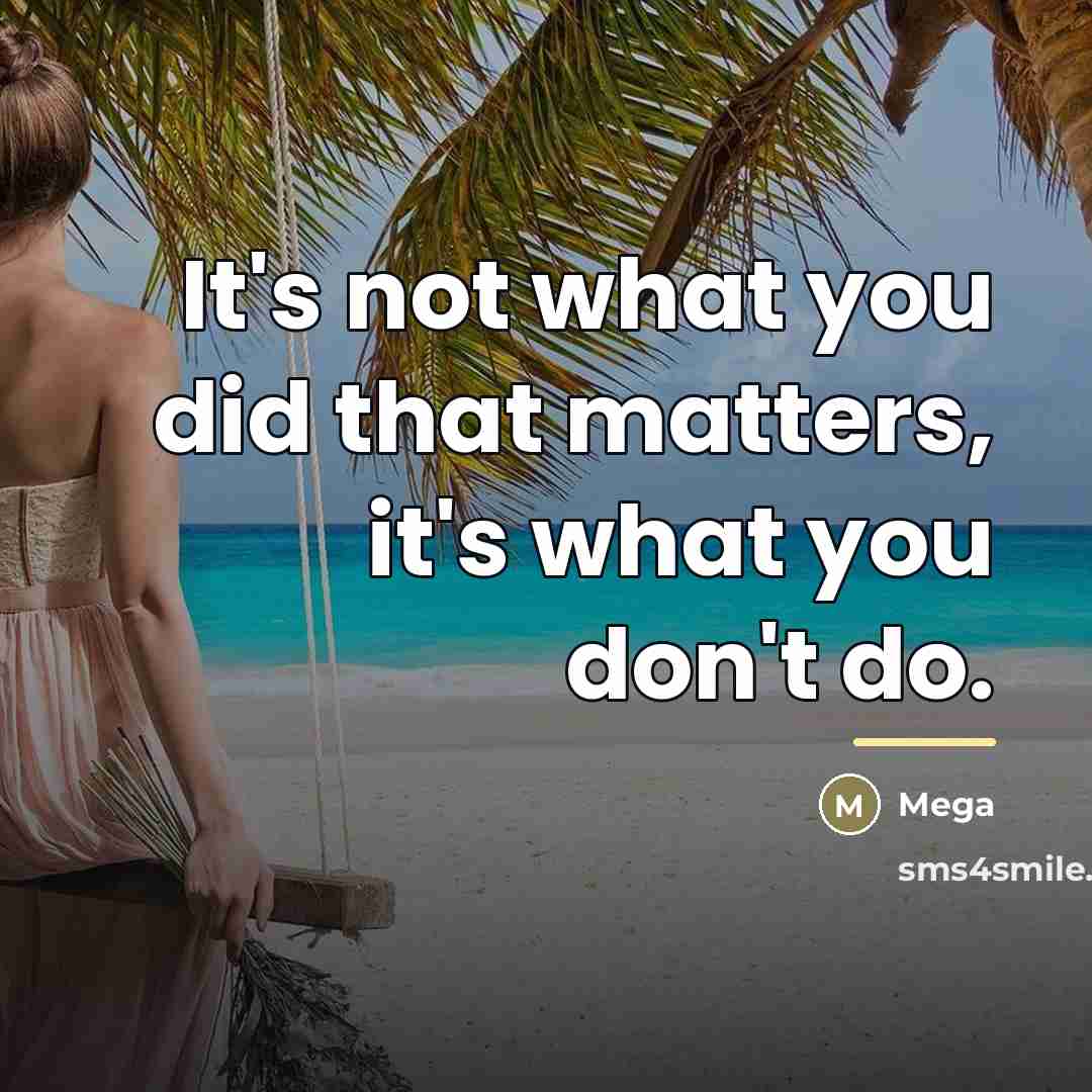 “It's not what you did that matters, it's what you…” quote by Mega