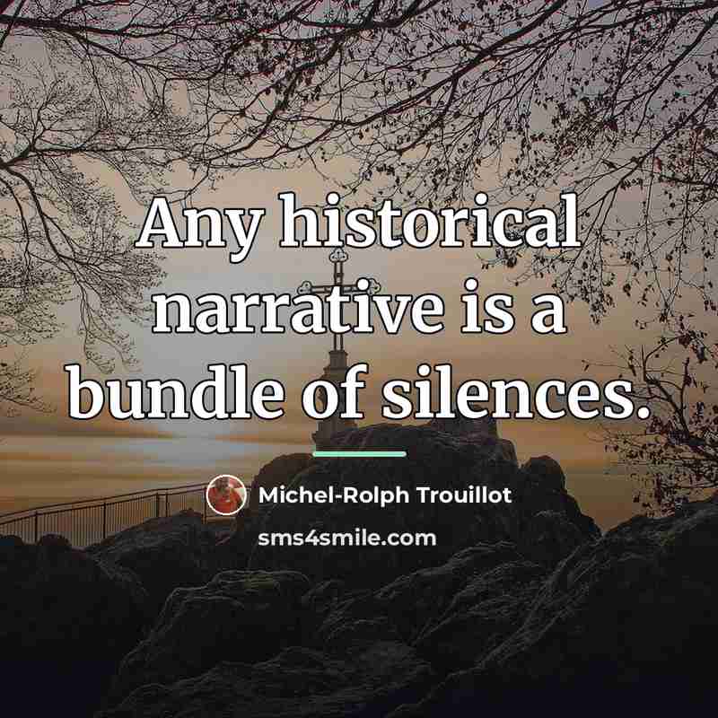 “Any historical narrative is a bundle of silences.…” quote by Michel-Rolph Trouillot