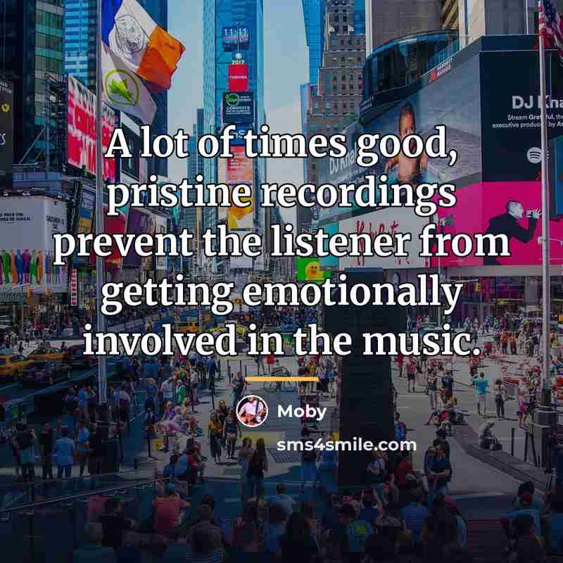 “A lot of times good, pristine recordings prevent the listener…” quote by Moby
