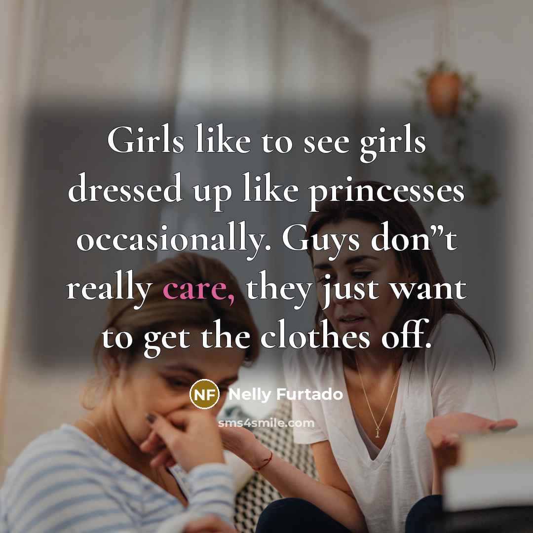 “Girls like to see girls dressed up like princesses occasionally.…” quote by Nelly Furtado