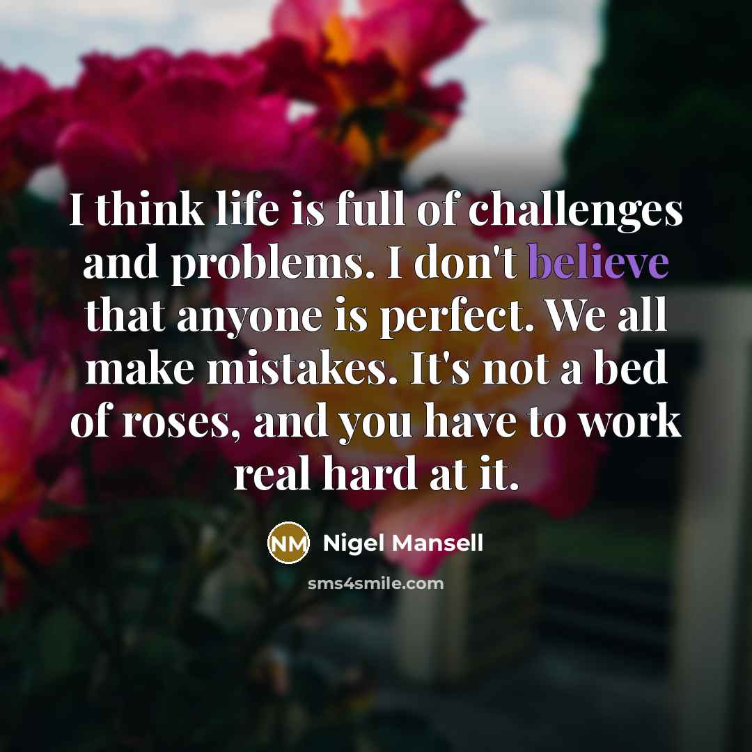 “I think life is full of challenges and problems. I…” quote by Nigel Mansell